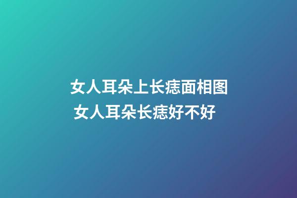 女人耳朵上长痣面相图 女人耳朵长痣好不好